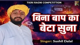 बिना बाप का बेटा सुना | Tigri Ragni Competition | Singer Sushil Dalal की जबरदस्त परफॉरमेंस 
