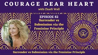 Ep 82 | Surrender vs Submission | Understanding True Feminine Strength