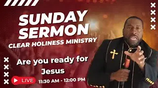 Are you ready for Jesus/ Clear Holiness Ministry Bible Teaching (KJV). Live stream.