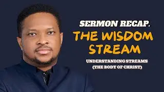 THE WISDOM STREAMS SERMON RECAP - UNDERSTANDING STREAMS - LAWRENCE OYOR
