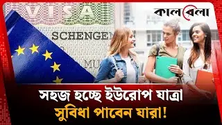 নতুন পদ্ধতিতে সহজে মিলবে শেনজেন ভিসা, সুবিধা পাবেন যারা! | EU Visa | europe tourist visa | Kalbela