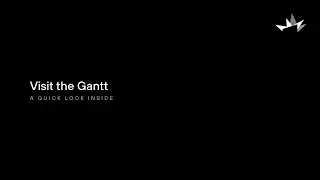 Visit the Gantt | A Quick Look Inside