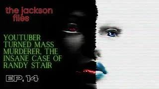 YouTuber Turned Mass Murderer, The Insane Case of Randy Stair | The Jackson Files Ep 14