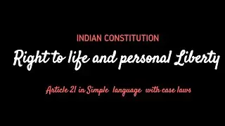 Article 21 - Right to Life and Personal Liberty (प्राण और दैहिक स्वतंत्रता का संरक्षण) with cases