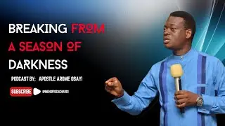BREAKING FROM A SEASON OF DARKNESS | PODCAST BY APOSTLE AROME OSAYI