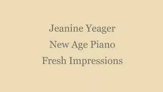 Jeanine Yeager - Fresh Impressions (piano) Part 1