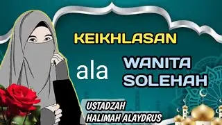 Ngaji di bulan sya'ban,KEIKHLASAN ALA WANITA SOLEHAH || USTADHAH HALIMAH ALAYDRUS