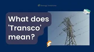 Energy Explained: What Does 'Transco' mean?
