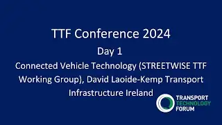TTF Conference 2024 - Day 1: Connected Vehicle Technology (STREETWISE TTF Working Group)