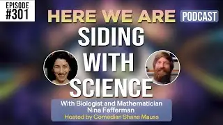 Siding With Science | Here We Are Podcast #301 w/Nina Fefferman | Hosted by Shane Mauss