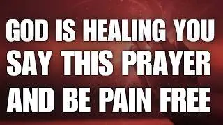 God Is Healing You — Say This Prayer and Be Pain-Free