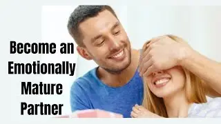 Emotional Maturity in Relationships: The Key to a Lasting Connection