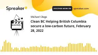 Clean BC Helping British Columbia secure a low-carbon future, February 28, 2022