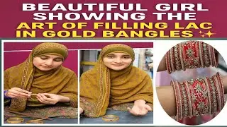 Beautiful Girl Showing the Art of Filling Lac in Gold Bangles #LacBangles #GoldJewelry #IndianArt