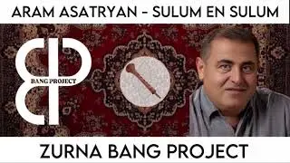 ARAM ASATRYAN SULUM EN SULUM X ZURNA BANG PROJECT