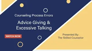 Counseling Process Errors: Advice Giving and Excessive Talking