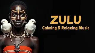ZULU: Breathtaking Music for Relaxation | Calming African Vocal Melodies for Peace & Serenity