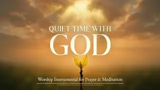 Quiet Time With God &ndash; Soaking Worship Instrumental for Prayer, Stillness & Rest 🌟