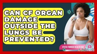 Can CF Organ Damage Outside The Lungs Be Prevented? - Cystic Fibrosis Health Hub