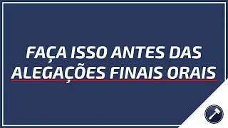 Faça isso antes das alegações finais orais.