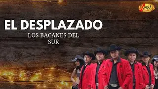 Los Bacanes Del Sur - El Desplazado | Música Norteña