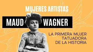 MAUD WAGNER, la primera mujer tatuadora  | MUJERES ARTISTAS