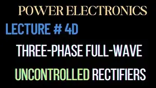 Power Electronics | Lecture - 4D | Three-Phase Full-Wave Uncontrolled Rectifier