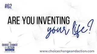62. Are You Inventing Your Life?
