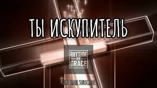 -- ТЫ ИСКУПИТЕЛЬ --ХРИСТИАНСКИЕ НОВОЕ РИТМОМ БЛАГОДАТИ 2025