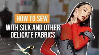 HOW TO SEW WITH SILK AND OTHER DELICATE FABRICS