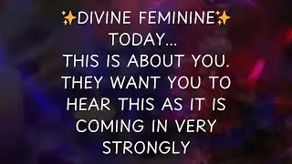 Divine Feminine Today this is About You! They Want You to Hear this
