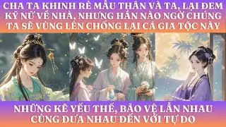 CHA TA KHINH RẺ MẪU THÂN VÀ TA, LẠI ĐEM KỸ NỮ VỀ NHÀ, NHƯNG HẮN NÀO NGỜ CHÚNG TA SẼ VÙNG LÊN