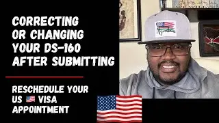 Correcting Or Changing Your DS 160 After Submitting - Reschedule Appointment