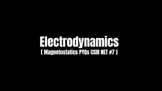 Electrodynamics [Magnetostatics PYQS CSIR NET #7]