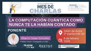 La computación cuántica como nunca te la habían contado | Alberto Casas Gonzalez | Charlas ETSITUPV