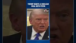 Trump Pushes Nuclear Deal With Putin; Wants to Bring China to the Table
