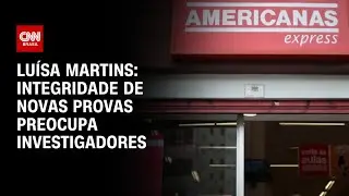 Lu&iacute;sa Martins: Integridade de novas provas preocupa investigadores | BASTIDORES CNN