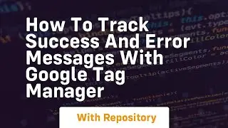 how to track success and error messages with google tag manager