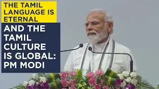 The Tamil language is eternal and the Tamil culture is global: PM Modi