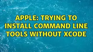 Apple: Trying to install Command Line Tools without Xcode (4 Solutions!!)