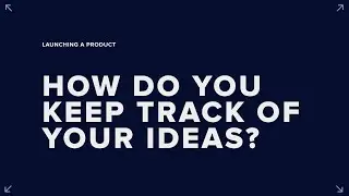 How do you keep track of your ideas?