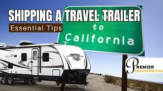 Essential Tips for Shipping a Travel Trailer to California &ndash; A Guide for RV Enthusiast