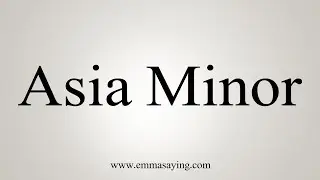 How To Say Asia Minor