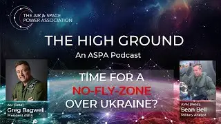 Defending our skies - Time for a No Fly Zone in Ukraine? The High Ground: An ASPA podcast
