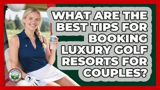 What Are The Best Tips For Booking Luxury Golf Resorts For Couples? - Fairways of the USA