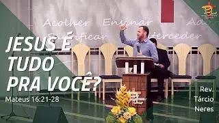 JESUS É TUDO PARA VOCÊ? (Mateus 16:21-28) | Tárcio Neres