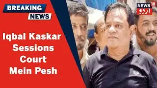 Mumbai News: Iqbal Kaskar Ko Sessions Adalat Mein Pesh Kiya Gaya l News18 Urdu