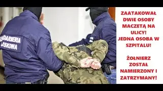 Podoficer Wojska Polskiego zaatakował maczetą człowieka na ulicy! Żołnierz ustalony i zatrzymany!