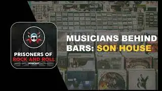 Musicians Behind Bars: Son House