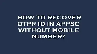 How to recover otpr id in appsc without mobile number?